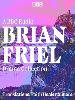 cover image of Brian Friel: A BBC Radio Drama Collection